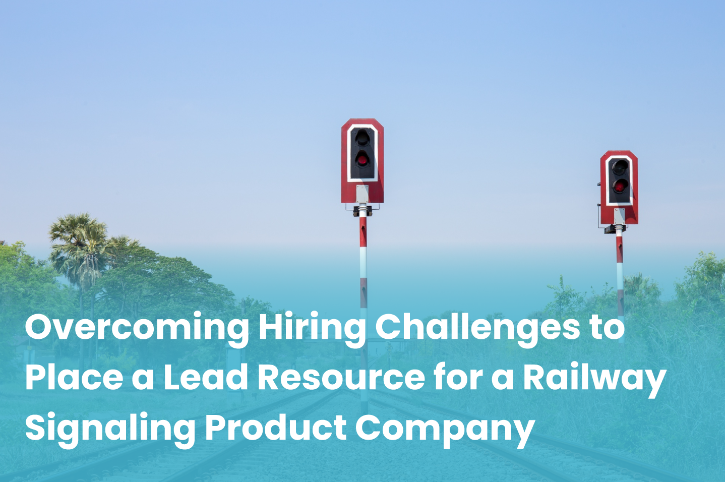Overcoming Hiring Challenges to Place a Lead Resource for a Railway Signaling Product Company in Bangalore