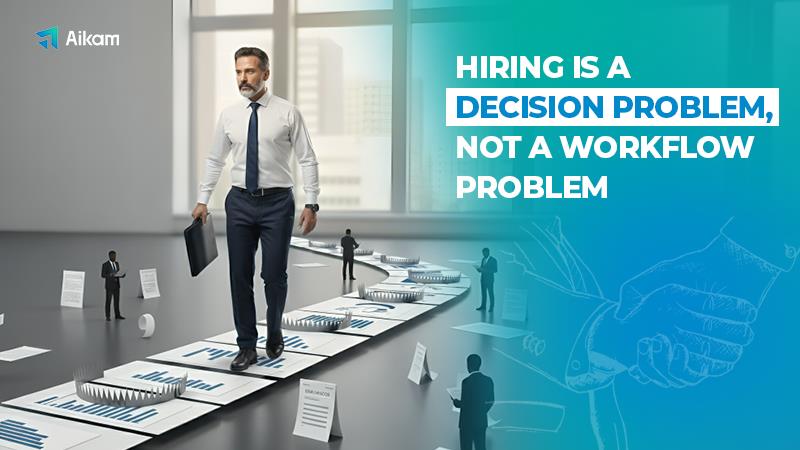 Hiring Is a Decision Problem, Not a Workflow Problem