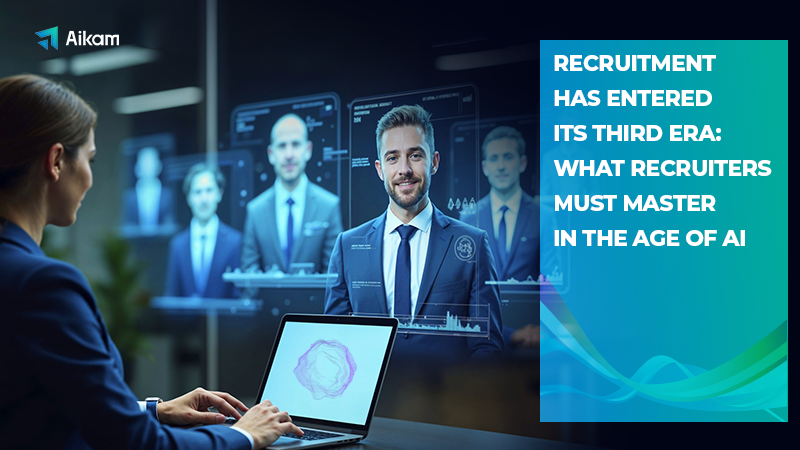 Recruitment Has Entered Its Third Era: What Recruiters Must Master in the Age of AI